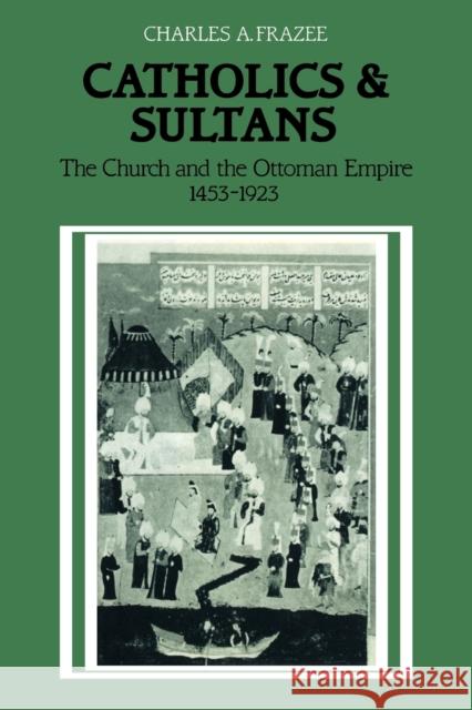 Catholics and Sultans: The Church and the Ottoman Empire 1453-1923