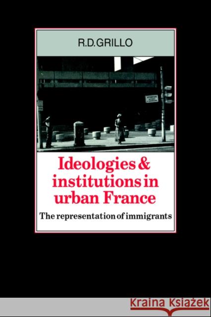 Ideologies and Institutions in Urban France: The Representation of Immigrants