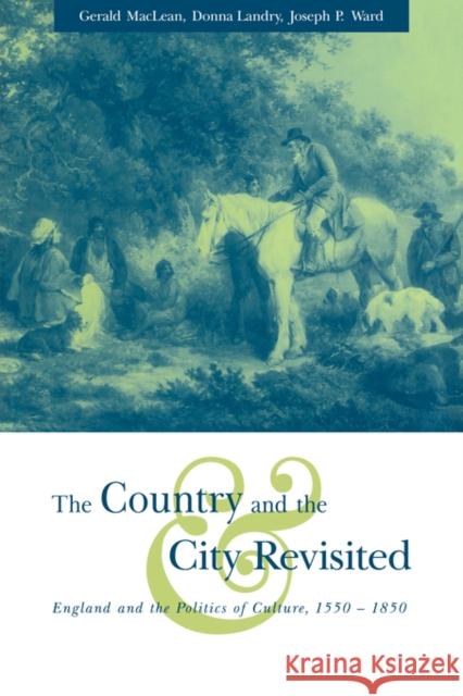 The Country and the City Revisited: England and the Politics of Culture, 1550 1850