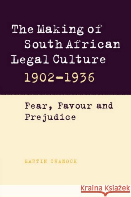 The Making of South African Legal Culture 1902-1936: Fear, Favour and Prejudice