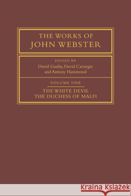 The Works of John Webster: Volume 1, the White Devil; The Duchess of Malfi: An Old-Spelling Critical Edition