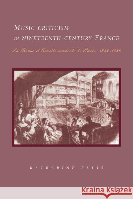 Music Criticism in Nineteenth-Century France: La Revue Et Gazette Musicale de Paris 1834-80