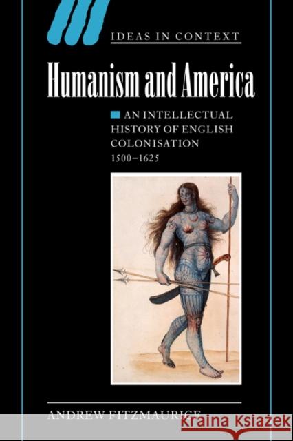 Humanism and America: An Intellectual History of English Colonisation, 1500-1625