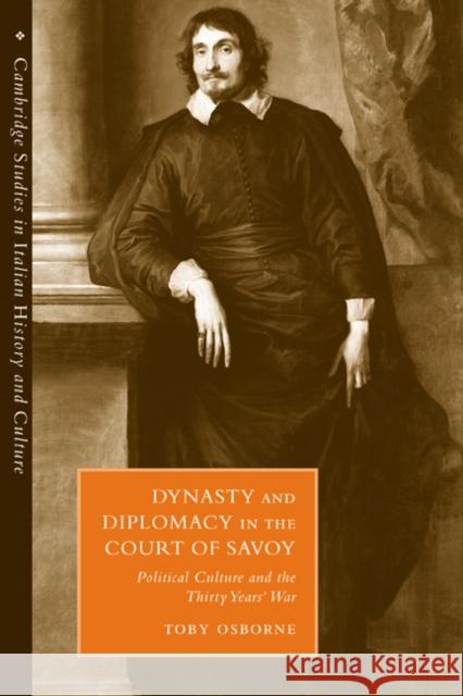 Dynasty and Diplomacy in the Court of Savoy: Political Culture and the Thirty Years' War