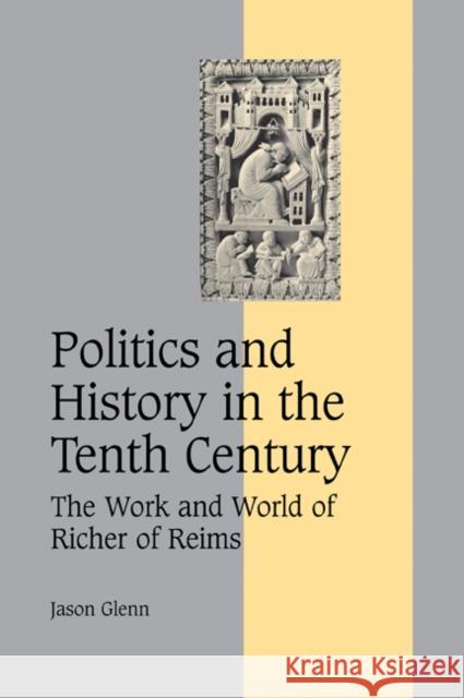 Politics and History in the Tenth Century: The Work and World of Richer of Reims