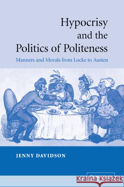 Hypocrisy and the Politics of Politeness: Manners and Morals from Locke to Austen