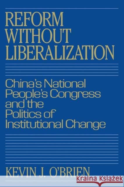 Reform Without Liberalization: China's National People's Congress and the Politics of Institutional Change