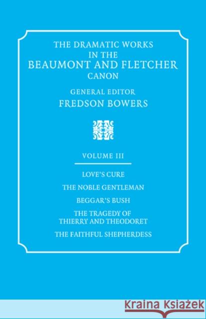 The Dramatic Works in the Beaumont and Fletcher Canon: Volume 3, Love's Cure, the Noble Gentleman, the Tragedy of Thierry and Theodoret, the Faithful