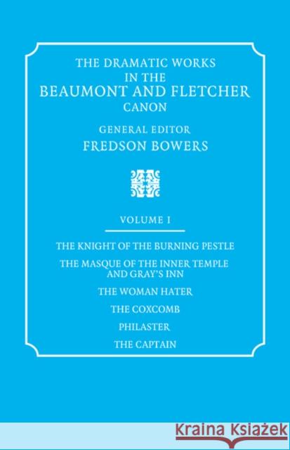 The Dramatic Works in the Beaumont and Fletcher Canon: Volume 1, the Knight of the Burning Pestle, the Masque of the Inner Temple and Gray's Inn, the