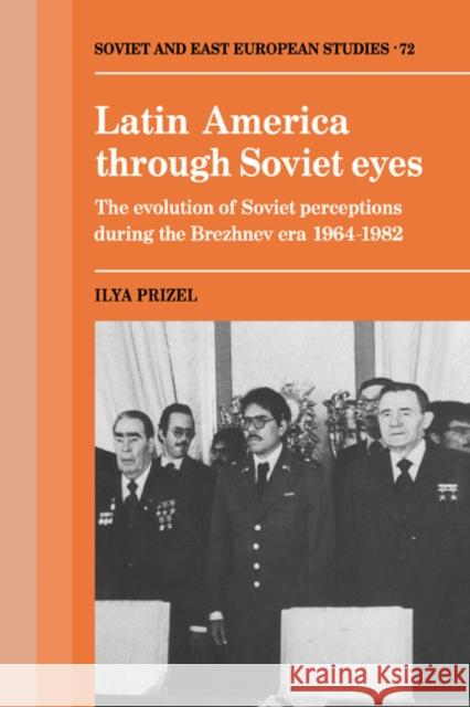 Latin America Through Soviet Eyes: The Evolution of Soviet Perceptions During the Brezhnev Era 1964-1982