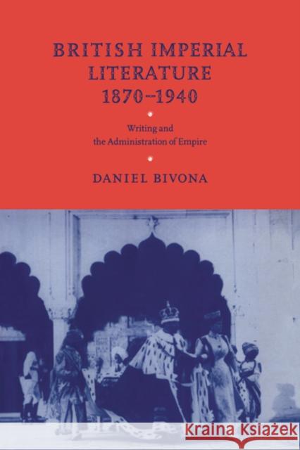 British Imperial Literature, 1870-1940: Writing and the Administration of Empire