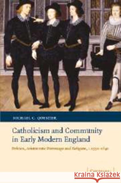 Catholicism and Community in Early Modern England: Politics, Aristocratic Patronage and Religion, C.1550-1640