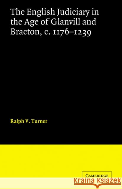 The English Judiciary in the Age of Glanvill and Bracton C.1176-1239