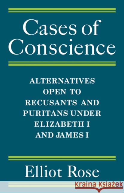 Cases of Conscience: Alternatives Open to Recusants and Puritans Under Elizabeth 1 and James 1