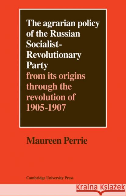 The Agrarian Policy of the Russian Socialist-Revolutionary Party: From Its Origins Through the Revolution of 1905-1907