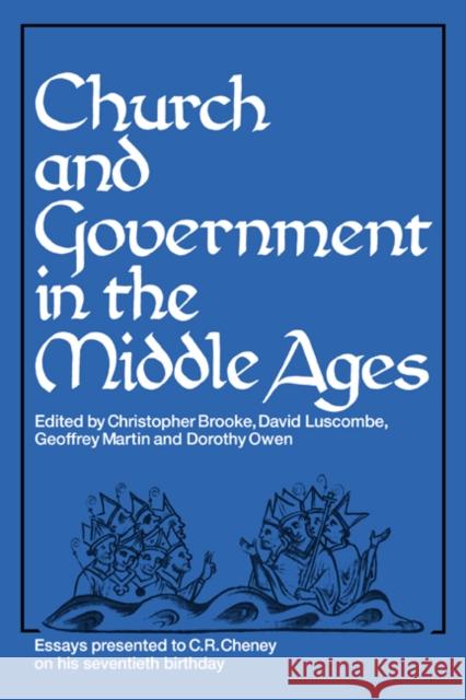 Church and Government in the Middle Ages: Essays Presented to C. R. Cheney on His 70th Birthday and Edited by C. N. L. Brooke, D. E. Luscombe, G. H. M