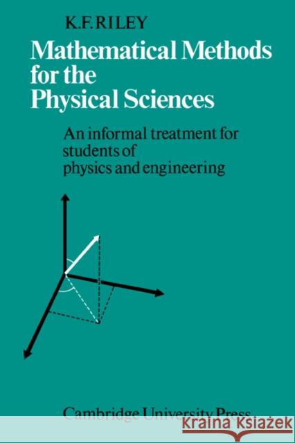 Mathematical Methods for the Physical Sciences: An Informal Treatment for Students of Physics and Engineering