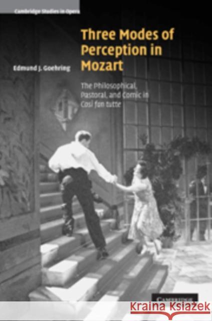 Three Modes of Perception in Mozart: The Philosophical, Pastoral, and Comic in Cosí Fan Tutte