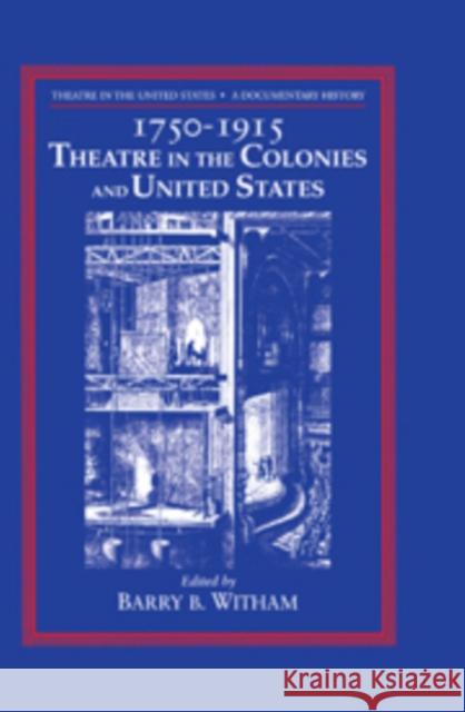 Theatre in the United States: Volume 1, 1750-1915: Theatre in the Colonies and the United States: A Documentary History