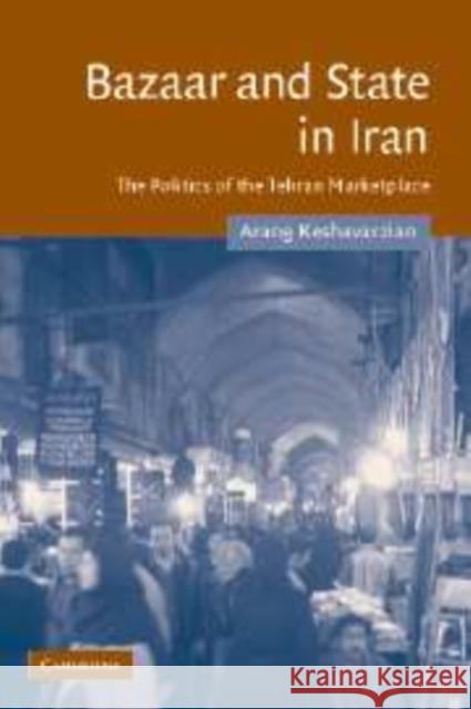 Bazaar and State in Iran: The Politics of the Tehran Marketplace