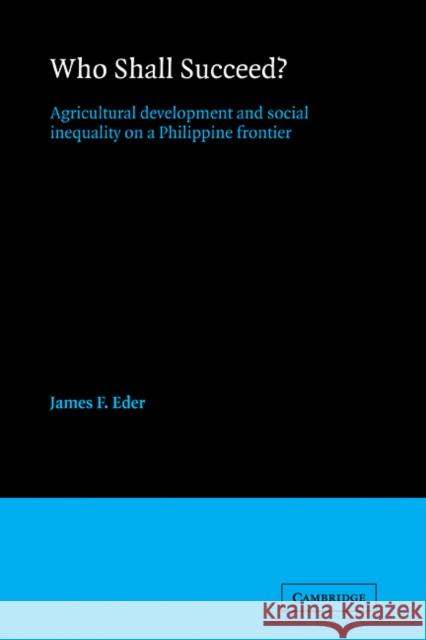 Who Shall Succeed?: Agricultural Development and Social Inequality on a Philippine Frontier