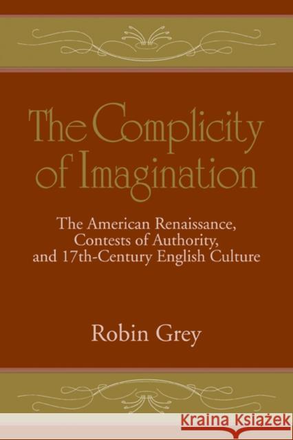 The Complicity of Imagination: The American Renaissance, Contests of Authority, and Seventeenth-Century English Culture