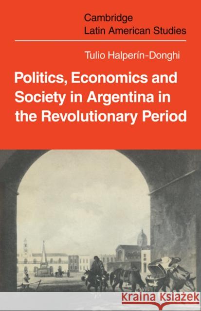 Politics Economics and Society in Argentina in the Revolutionary Period