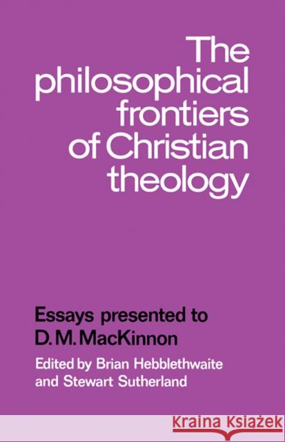 The Philosophical Frontiers of Christian Theology: Essays Presented to D.M. MacKinnon