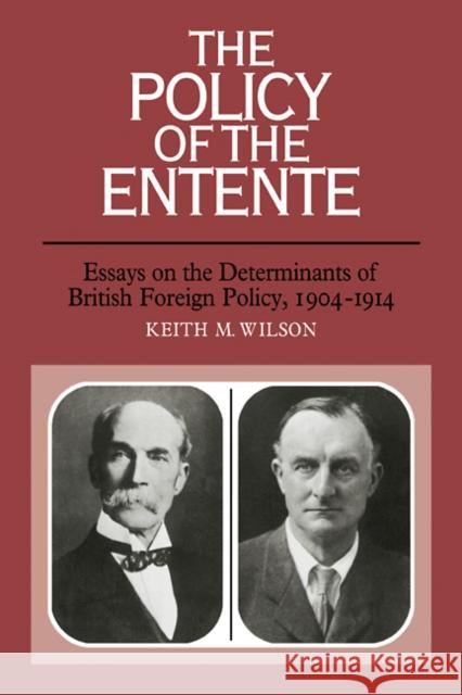 The Policy of the Entente: Essays on the Determinants of British Foreign Policy, 1904-1914