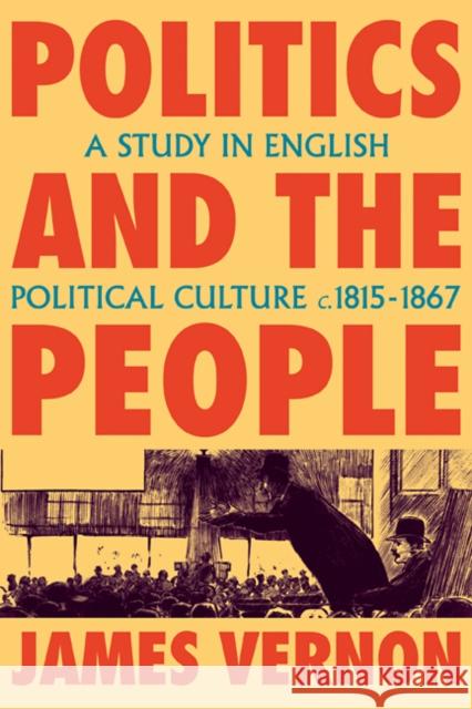 Politics and the People: A Study in English Political Culture, 1815-1867