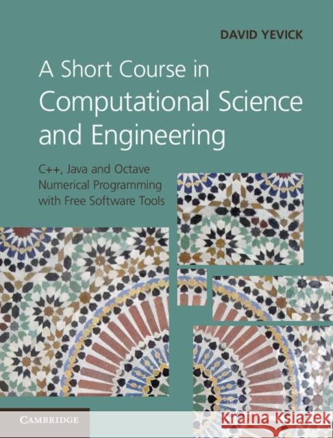 A Short Course in Computational Science and Engineering: C++, Java and Octave Numerical Programming with Free Software Tools