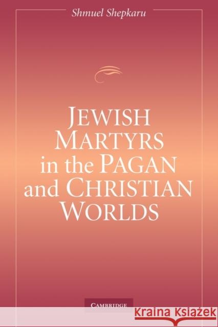 Jewish Martyrs in the Pagan and Christian Worlds