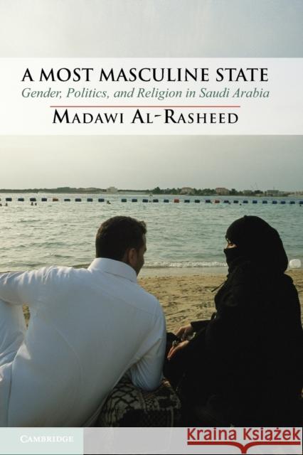 A Most Masculine State: Gender, Politics and Religion in Saudi Arabia