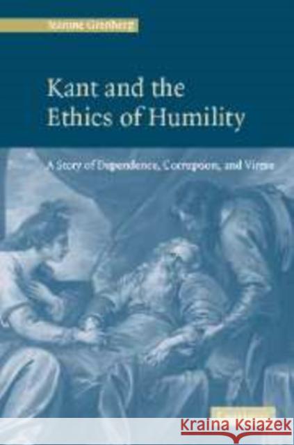 Kant and the Ethics of Humility: A Story of Dependence, Corruption and Virtue