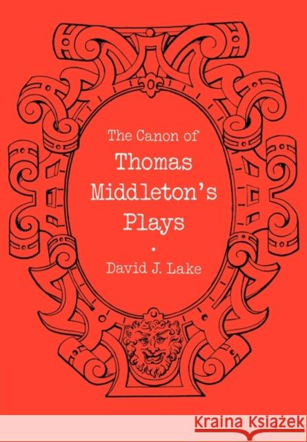 The Canon of Thomas Middleton's Plays: Internal Evidence for the Major Problems of Authorship