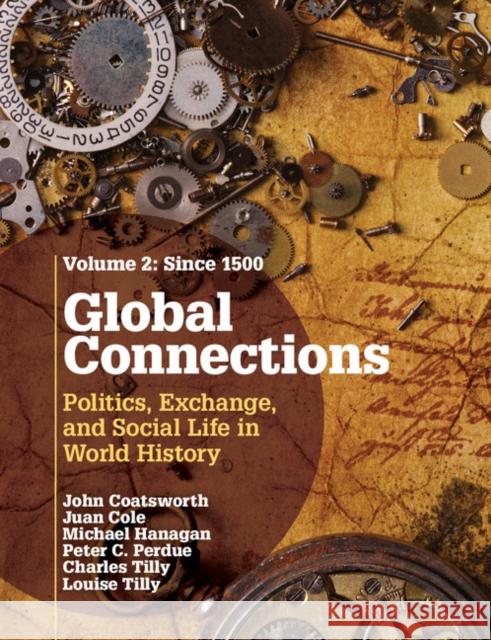 Global Connections: Volume 2, Since 1500: Politics, Exchange, and Social Life in World History