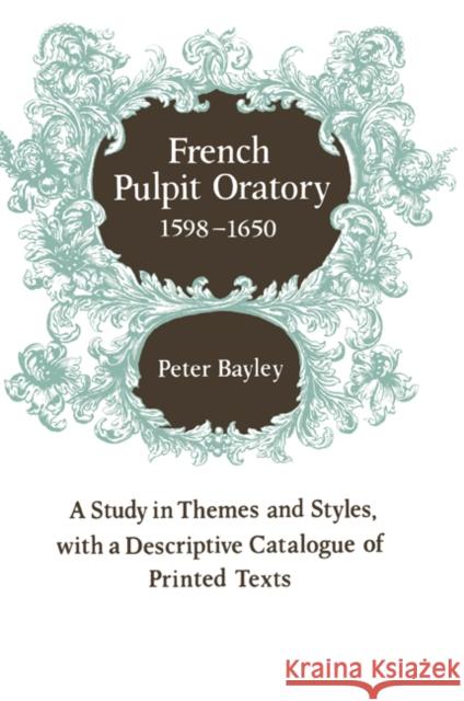 French Pulpit Oratory, 1598-1650: A Study of Themes and Styles, with a Descriptive Catalogue of Printed Texts