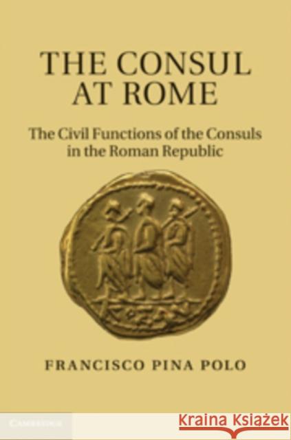The Consul at Rome: The Civil Functions of the Consuls in the Roman Republic