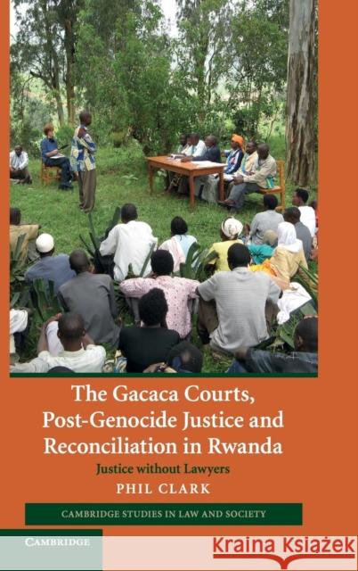 The Gacaca Courts, Post-Genocide Justice and Reconciliation in Rwanda