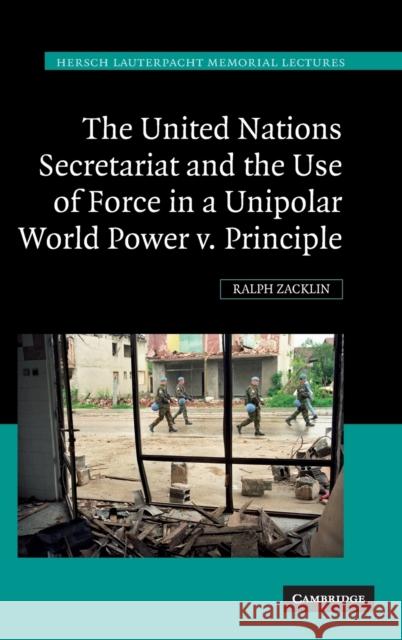 The United Nations Secretariat and the Use of Force in a Unipolar World: Power V. Principle