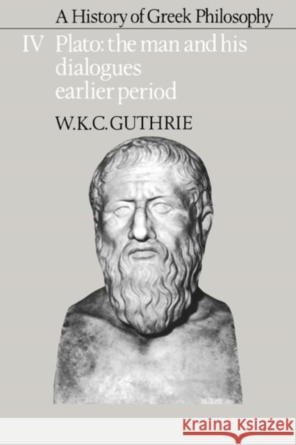 A History of Greek Philosophy: Volume 4, Plato: The Man and His Dialogues: Earlier Period