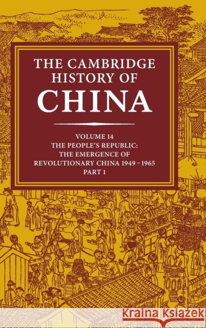 The Cambridge History of China: Volume 14, the People's Republic, Part 1, the Emergence of Revolutionary China, 1949-1965