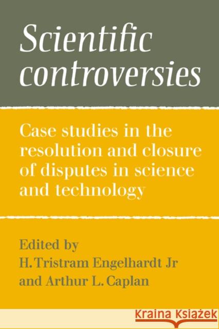 Scientific Controversies: Case Studies in the Resolution and Closure of Disputes in Science and Technology