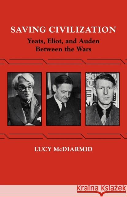 Saving Civilization: Yeats, Eliot, and Auden Between the Wars