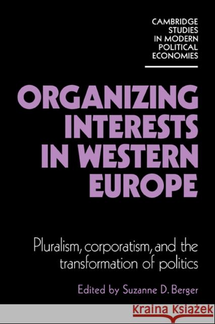 Organizing Interests in Western Europe: Pluralism, Corporatism, and the Transformation of Politics