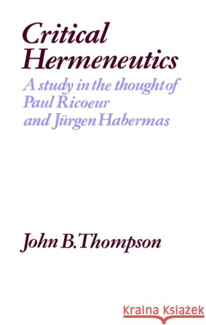 Critical Hermeneutics: A Study in the Thought of Paul Ricoeur and Jürgen Habermas