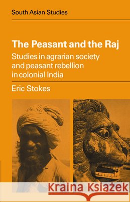 The Peasant and the Raj: Studies in Agrarian Society and Peasant Rebellion in Colonial India