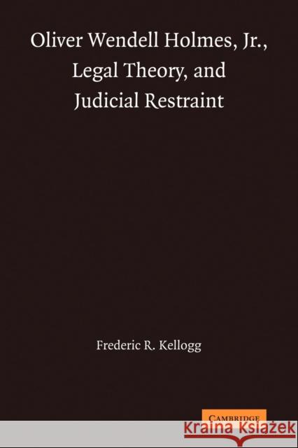 Oliver Wendell Holmes, Jr., Legal Theory, and Judicial Restraint