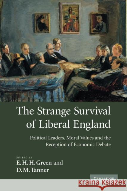 The Strange Survival of Liberal England: Political Leaders, Moral Values and the Reception of Economic Debate