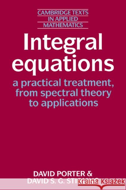 Integral Equations: A Practical Treatment, from Spectral Theory to Applications